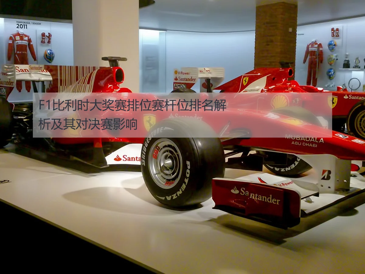 F1比利时大奖赛排位赛杆位排名解析及其对决赛影响
